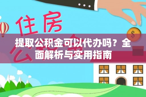 泽库提取公积金可以代办吗？全面解析与实用指南