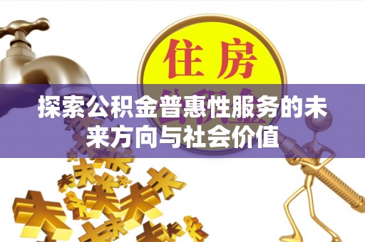 泽库探索公积金普惠性服务的未来方向与社会价值