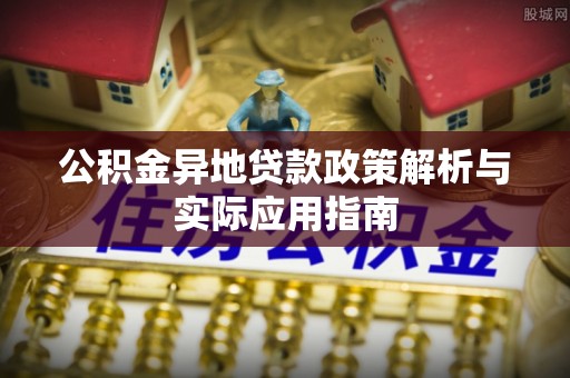 泽库公积金异地贷款政策解析与实际应用指南
