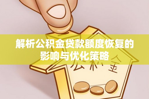 泽库解析公积金贷款额度恢复的影响与优化策略
