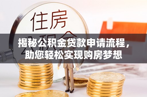 泽库揭秘公积金贷款申请流程，助您轻松实现购房梦想