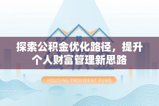 泽库探索公积金优化路径，提升个人财富管理新思路