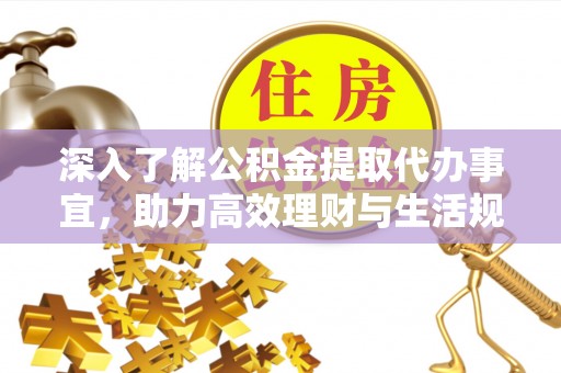 泽库深入了解公积金提取代办事宜，助力高效理财与生活规划