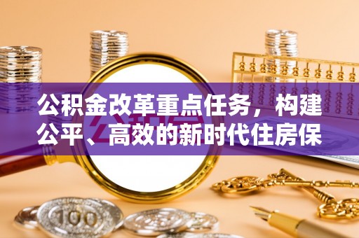 泽库公积金改革重点任务，构建公平、高效的新时代住房保障体系