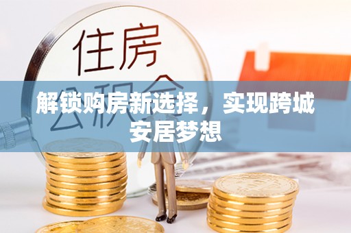 泽库解锁购房新选择，实现跨城安居梦想