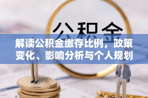 泽库解读公积金缴存比例，政策变化、影响分析与个人规划