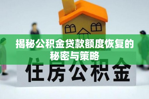 泽库揭秘公积金贷款额度恢复的秘密与策略