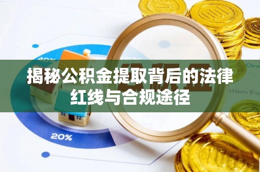 泽库揭秘公积金提取背后的法律红线与合规途径