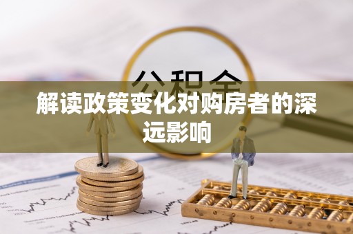 泽库解读政策变化对购房者的深远影响