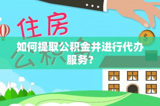 泽库如何提取公积金并进行代办服务？